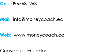 Cel: 0967681263 Mail: info@moneycoach.ec Web: www.moneycoach.ec Guayaquil - Ecuador